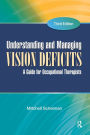 Understanding and Managing Vision Deficits: A Guide for Occupational Therapists / Edition 3