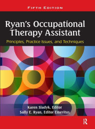 Title: Ryan's Occupational Therapy Assistant: Principles, Practice Issues, and Techniques / Edition 5, Author: Karen Sladyk