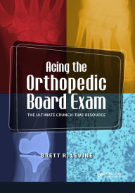 Title: Acing the Orthopedic Board Exam: The Ultimate Crunch Time Resource / Edition 1, Author: Brett Levine