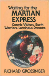 Title: Waiting for the Martian Express: Cosmic Visitors, Warrior Spirits, Luminous Dreams, Author: Richard Grossinger