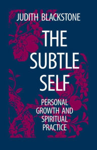Title: The Subtle Self: Personal Growth and Spiritual Practice, Author: Judith Blackstone