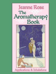 Title: Aromatherapy Book: Applications & Inhalations, Author: Jeanne Rose