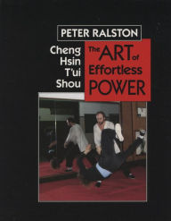 Title: Cheng Hsin T'ui Shou: The Art of Effortless Power, Author: Peter Ralston