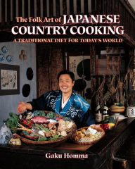 Title: The Folk Art of Japanese Country Cooking: A Traditional Diet for Today's World, Author: Gaku Homma