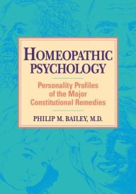 Title: Homeopathic Psychology: Personality Profiles of the Major Constitutional Remedies, Author: Philip M. BAILEY M.D.