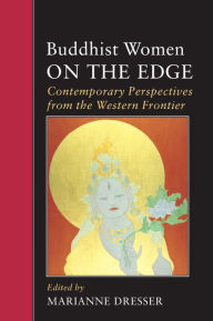 Title: Buddhist Women on the Edge: Contemporary Perspectives from the Western Frontier, Author: Marianne Dresser