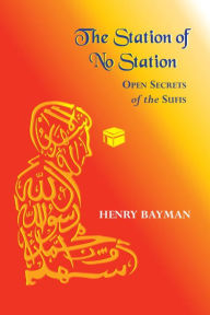 Title: Station of No Station: Open Secrets of the Sufis, Author: Henry Bayman