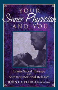 Title: Your Inner Physician and You: CranoioSacral Therapy and SomatoEmotional Release, Author: John E. Upledger