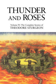 Title: Thunder and Roses: The Complete Stories of Theodore Sturgeon, Author: Theodore Sturgeon