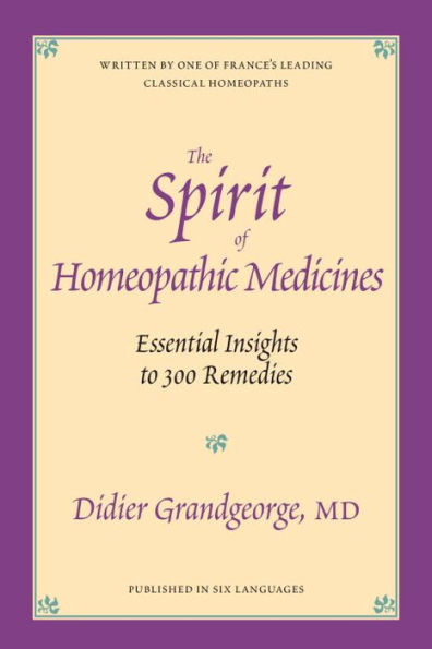 The Spirit of Homeopathic Medicines: Essential Insights to 300 Remedies