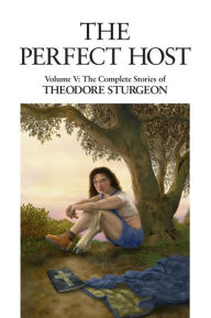 Title: The Perfect Host: The Complete Stories of Theodore Sturgeon, Author: Theodore Sturgeon