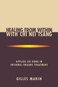 Title: Healing from Within with Chi Nei Tsang: Applied Chi Kung in Internal Organs Treatment, Author: Gilles Marin