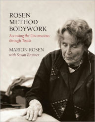 Title: Rosen Method Bodywork: Accessing the Unconscious through Touch, Author: Marion Rosen