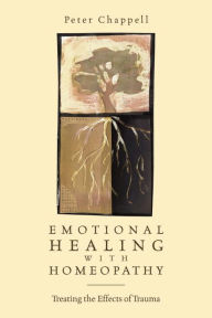 Title: Emotional Healing with Homeopathy: Treating the Effects of Trauma, Author: Peter Chappell