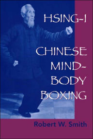 Title: Hsing-I: Chinese Mind-Body Boxing, Author: Robert W. Smith