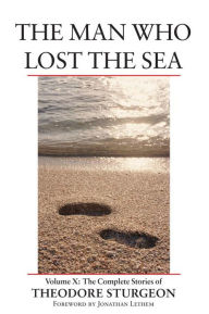 Title: The Man Who Lost the Sea: The Complete Stories of Theodore Sturgeon, Author: Theodore Sturgeon