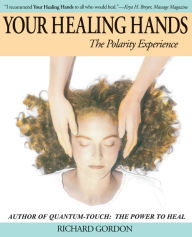 Title: Your Healing Hands: The Polarity Experience, Author: Richard Gordon