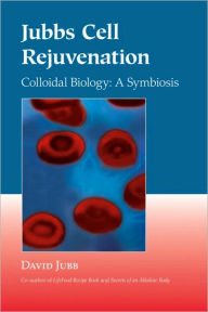Title: Jubbs Cell Rejuvenation: Colloidal Biology: A Symbiosis, Author: David Jubb