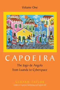 Title: Capoeira: The Jogo de Angola from Luanda to Cyberspace, Author: Gerard Taylor