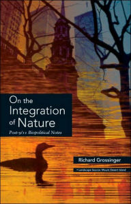 Title: On the Integration of Nature: Post 9/11 Biopolitical Notes, Author: Richard Grossinger