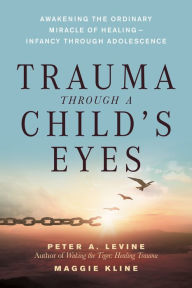 Title: Trauma Through a Child's Eyes: Awakening the Ordinary Miracle of Healing, Author: Peter A. Levine