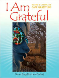 Title: I Am Grateful: Recipes and Lifestyle of Cafe Gratitude, Author: Terces Engelhart