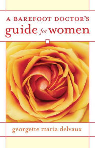 Title: A Barefoot Doctor's Guide for Women, Author: Georgette Delvaux