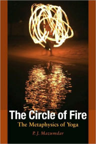 Title: The Circle of Fire: The Metaphysics of Yoga, Author: P. J. Mazumdar