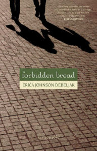 Title: Forbidden Bread: A Memoir, Author: Erica Johnson Debeljak