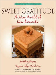 Title: Sweet Gratitude: A New World of Raw Desserts, Author: Matthew Rogers