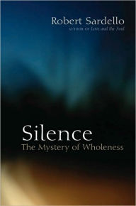 Title: Silence: The Mystery of Wholeness, Author: Robert Sardello