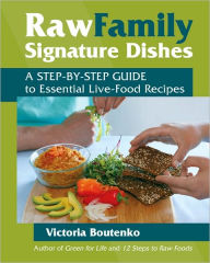 Title: Raw Family Signature Dishes: A Step-by-Step Guide to Essential Live-Food Recipes, Author: Victoria Boutenko