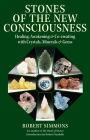 Stones of the New Consciousness: Healing, Awakening and Co-Creating with Crystals, Minerals, and Gems