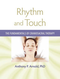 Title: Rhythm and Touch: The Fundamentals of Craniosacral Therapy, Author: Anthony P. Arnold Ph.D.