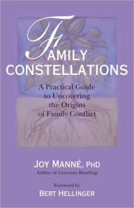 Title: Family Constellations: A Practical Guide to Uncovering the Origins of Family Conflict, Author: Joy Manne Ph.D.