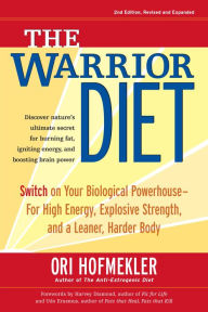 Title: Warrior Diet: Switch on Your Biological Powerhouse for High Energy, Explosive Strength, and a Leaner, Harder Body, Author: Ori Hofmekler