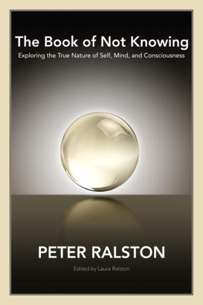 the Book of Not Knowing: Exploring True Nature Self, Mind, and Consciousness