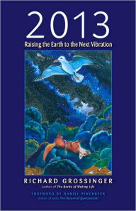 Title: 2013: Raising the Earth to the Next Vibration, Author: Richard Grossinger