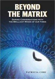 Title: Beyond the Matrix: Daring Conversations with the Brilliant Minds of Our Times, Author: Patricia Cori