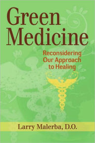 Title: Green Medicine: Challenging the Assumptions of Conventional Health Care, Author: Larry Malerba D.O.