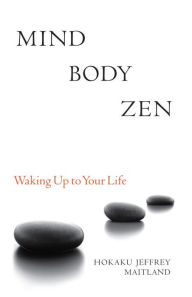 Title: Mind Body Zen: Waking Up to Your Life, Author: Jeffrey Maitland