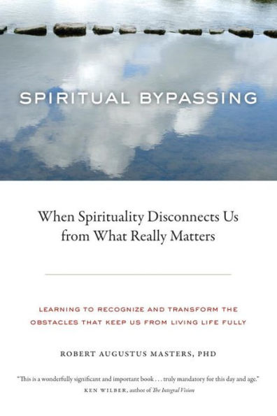 Spiritual Bypassing: When Spirituality Disconnects Us from What Really Matters