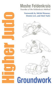 Title: Higher Judo: Groundwork, Author: Moshe Feldenkrais