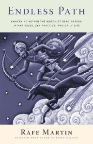 Title: Endless Path: Awakening Within the Buddhist Imagination: Jataka Tales, Zen Practice, and Daily Life, Author: Rafe Martin