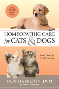 Title: Homeopathic Care for Cats and Dogs, Revised Edition: Small Doses for Small Animals, Author: Don Hamilton D.V.M.
