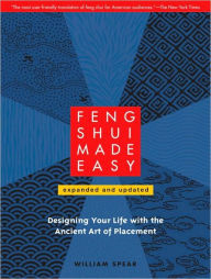 Title: Feng Shui Made Easy, Revised Edition: Designing Your Life with the Ancient Art of Placement, Author: William Spear