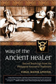 Title: Way of the Ancient Healer: Sacred Teachings from the Philippine Ancestral Traditions, Author: Virgil Mayor