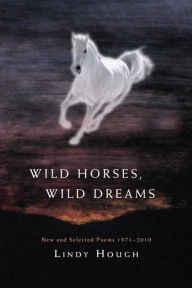 Title: Wild Horses, Wild Dreams: New and Selected Poems 1971-2010, Author: Lindy Hough