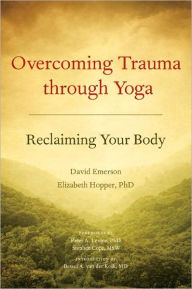 Title: Overcoming Trauma through Yoga: Reclaiming Your Body, Author: David Emerson