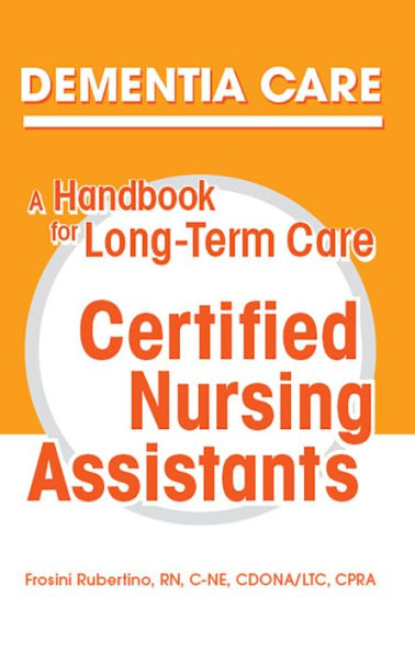 Dementia Care: A Handbook for Long-Term Care Certified Nursing Assistants / Edition 1